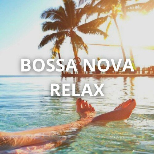 Bossa Nova Relax: Relax with the Sweet Notes and Soft Sounds of Bossa Nova. Bossa Relax. Relaxing Music