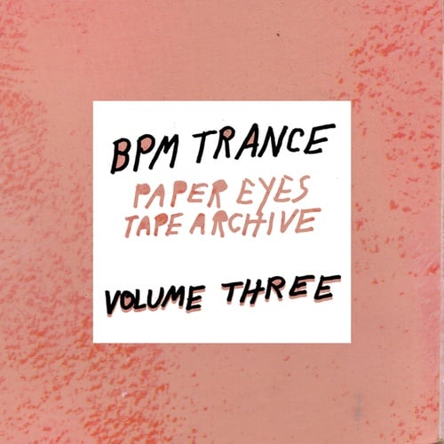 BPM Trance: Paper Eyes Tape Archive, Vol. 3