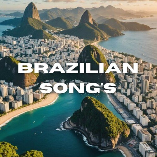 Brazilian Song's: If You Have Never Been to Brazil This Selection Is Made Just for You! Let Yourself Be Carried Away by the Rhythms of Bossa Nova