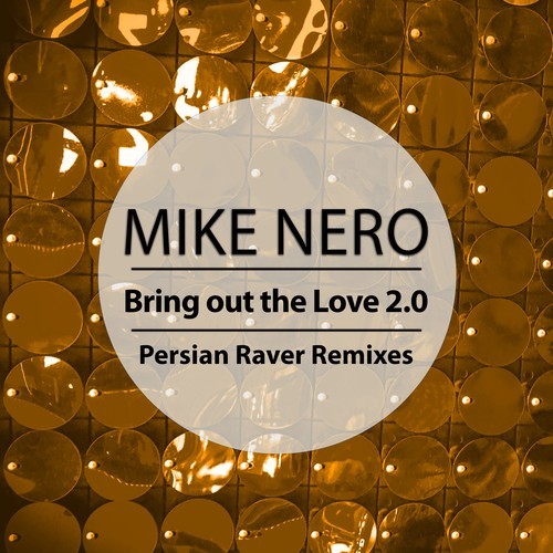 Mike Nero, Persian Raver, T-Punch-Bring out the Love 2.0 (Persian Raver Remixes)
