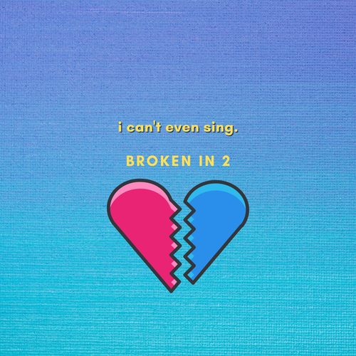 I Can't Even Sing.-Broken In 2