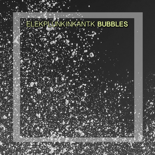 Elekplunkinkantk-Bubbles