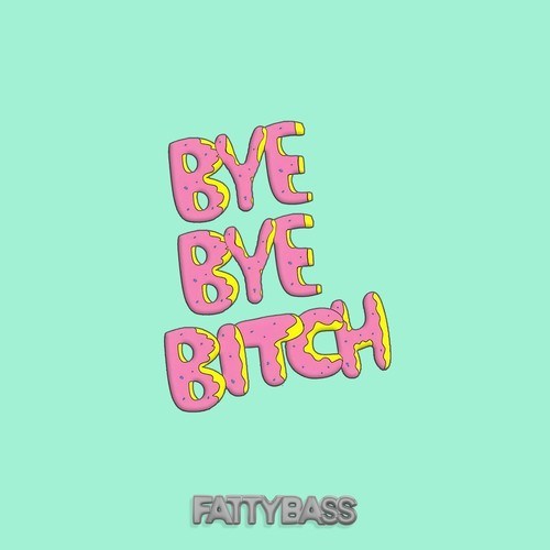 Fattybass-Bye Bye Bitch