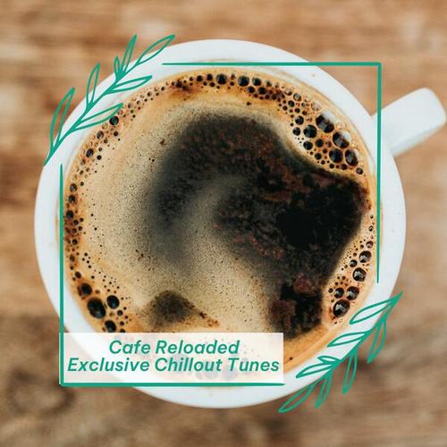 Cafe Reloaded Exclusive Chillout Tunes