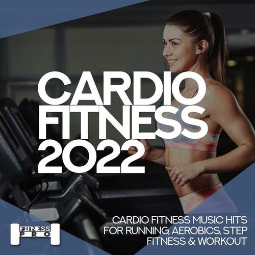 Cardiofitness 2022 - Cardio Fitness Music Hits for Running, Aerobics, Step, Fitness & Workout