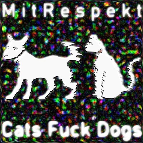 MitRespekt-Cats Fuck Dogs