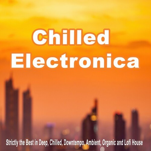 Various Artists-Chilled Electronica (Strictly the Best in Deep, Chilled, Downtempo, Ambient, Organic and Lofi House)