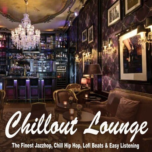 Chillhop Lounge-Chillout Lounge (The Finest Jazzhop, Chill Hip Hop, Lofi Beats & Easy Listening)