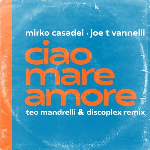 Joe T Vannelli, Mirko Casadei, Discoplex, Teo Mandrelli-Ciao Mare Amore (Teo Mandrelli & Discoplex Remix)
