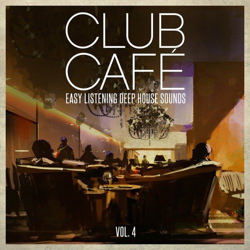 Club Café Vol. 4 - Easy Listening Deep House Sounds