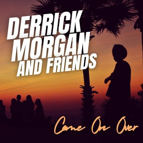 Come On Over: Derrick Morgan & Friends