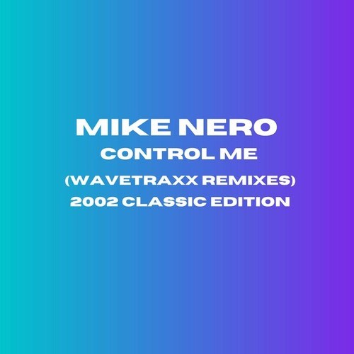 Mike Nero, Wavetraxx-Control Me (Wavetraxx Remixes 2002 Classic Edition)