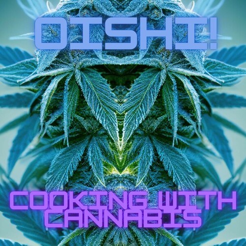 Oishi!-Cooking with Cannabis