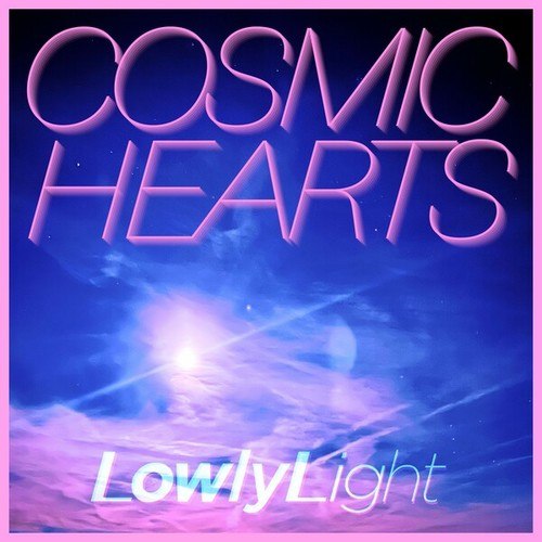 Lowly Light-Cosmic Hearts