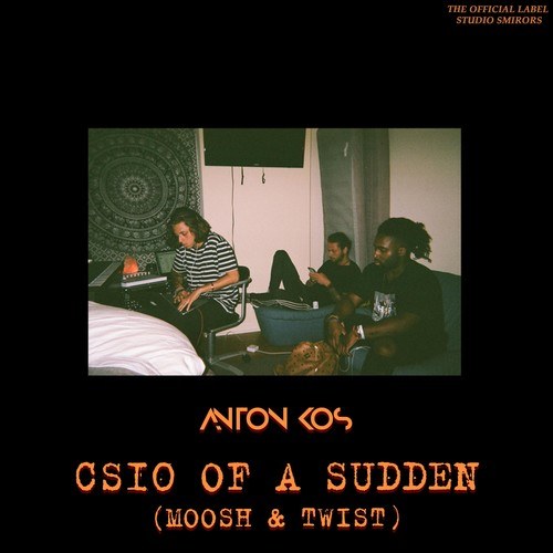 Anton Kos, Moosh & Twist-Cs10 of a Sudden