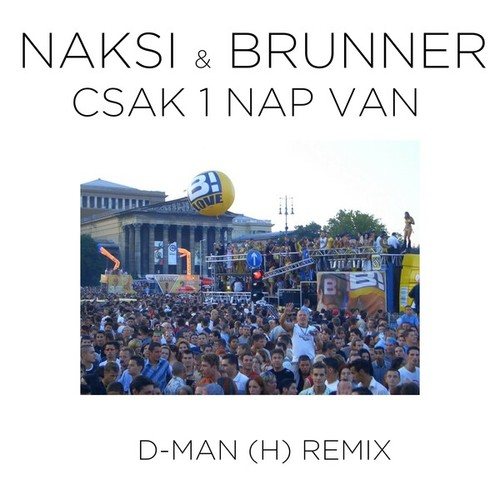 Naksi & Brunner, D-MAN (H)-Csak 1 nap van (D-Man H Remix)