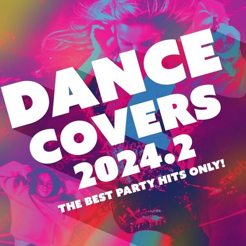 Various Artists-Dance Covers 2024.2 - The Best Party Hits Only!