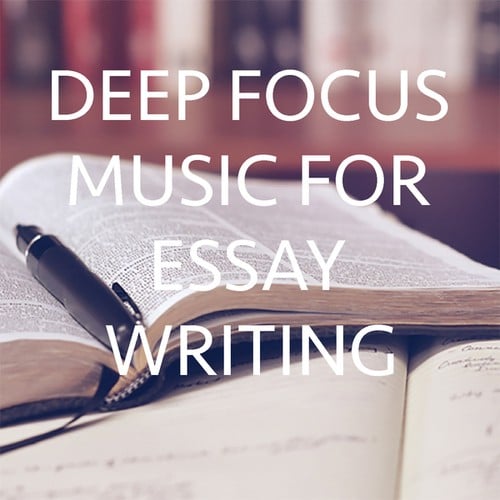 Deep Focus Music For Essay Writing