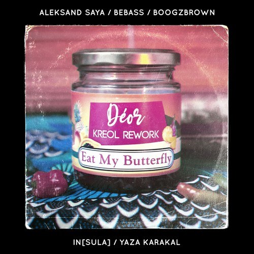 Eat My Butterfly, Aleksand Saya, BoogzBrown, In[Sula], BeBass, Yaza Karakal-Déor kreol rework