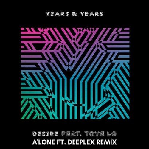 Years, Tove Lo, Deeplex-Desire (A'lone Ft. Deeplex Remix)