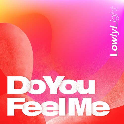 Lowly Light-Do You Feel Me