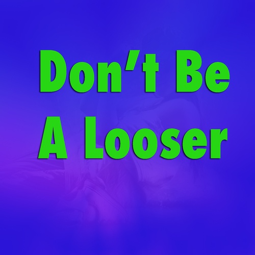 Don't Be A Looser