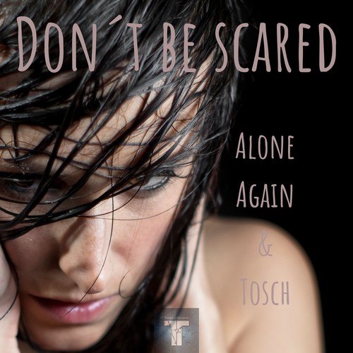 Alone Again, Tosch-Don't Be Scared