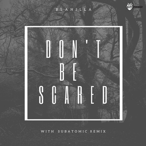 Blanilla, SubAtomic-Don't Be Scared
