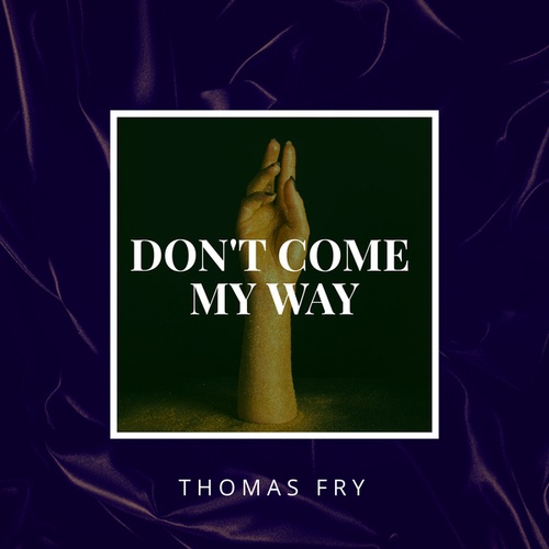 Thomas Fry-Don't Come My Way