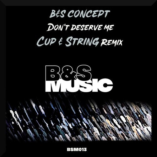B&S Concept, Cup & String-Don't Deserve Me