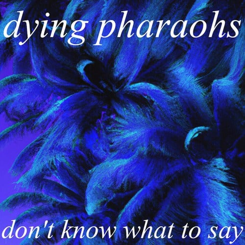 Dying Pharaohs-Don't Know What To Say