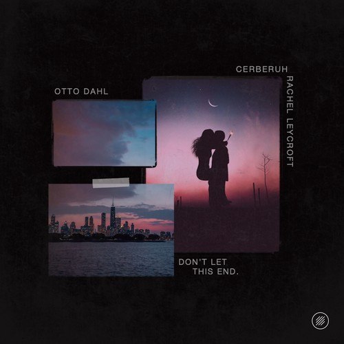 Cerberuh, Otto Dahl, Rachel Leycroft-Don't Let This End