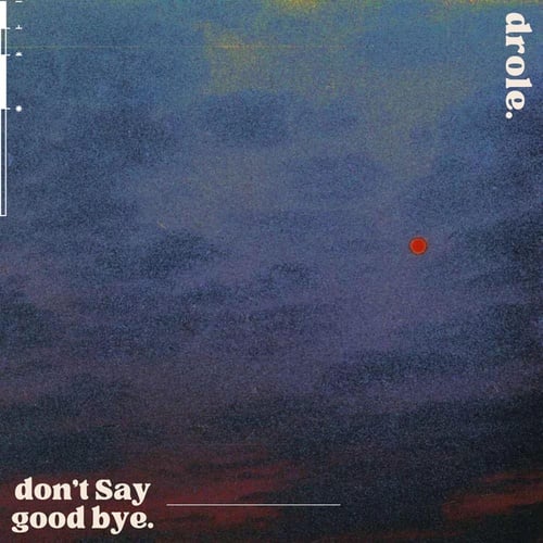 Drole.-don't say goodbye