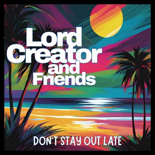 Don't Stay Out Late: Lord Creator & Friends