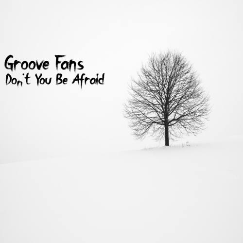 Groove Fans-Don’t You Be Afraid