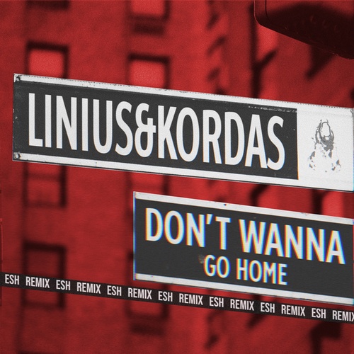 Linius, Kordas, ESH-Dont Wanna Go Home (ESH Remix)