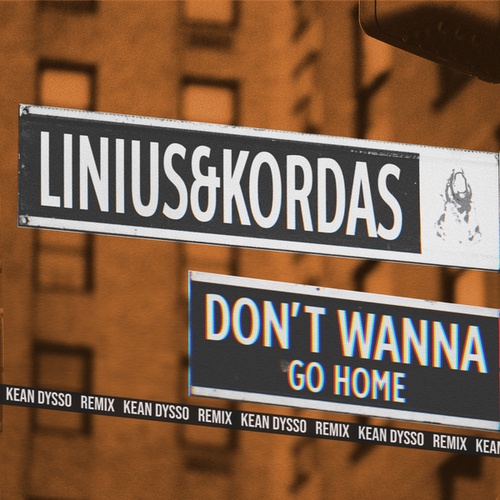Kordas, KEAN DYSSO, Linius-Dont Wanna Go Home (KEAN DYSSO Remix)
