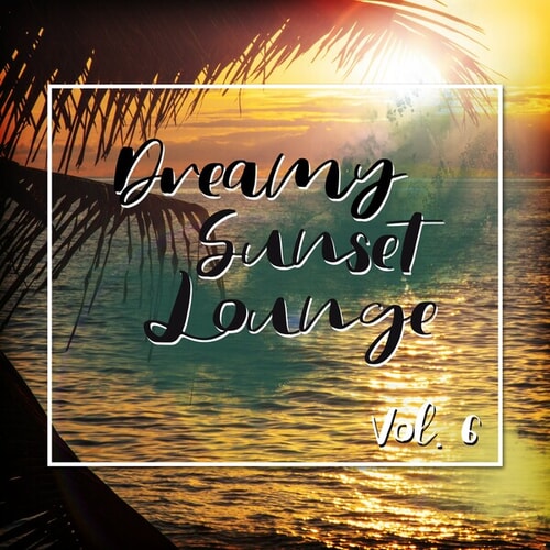 Dreamy Sunset Lounge, Vol. 6