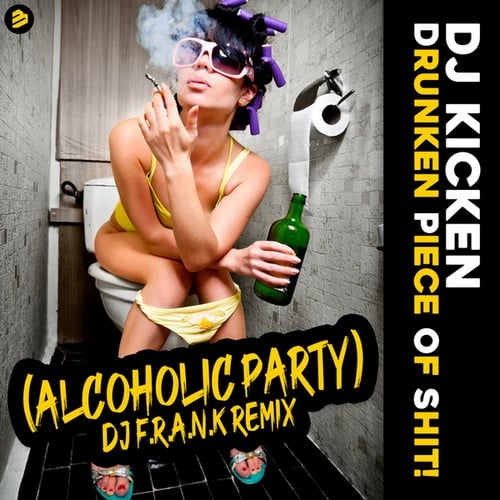 Dj Kicken, Dj F.r.a.n.k-Drunken Piece of Shit (Alcoholic Party)