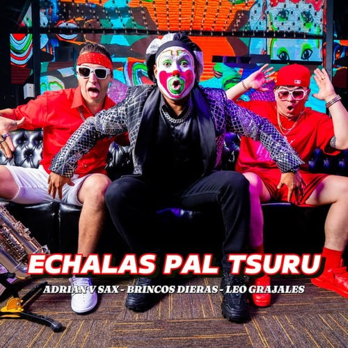 Adrian V Sax, Brincos Dieras, Leo Grajales-Échalas Pal Tsuru