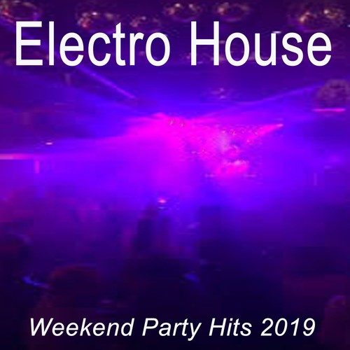 Electro House Weekend Party Hits 2019 (The Best EDM, Trap, Bigroom, Dirty House, Progressive Trance & Festival Bangers)