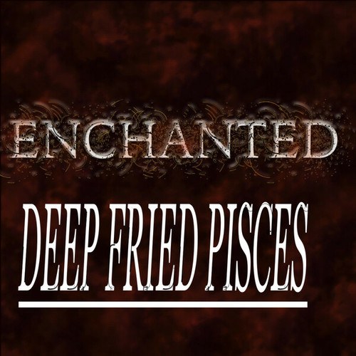 Deep Fried Pisces-ENCHANTED