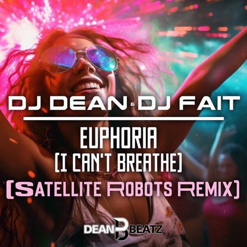 Dj Dean, DJ Fait, Satellite Robots-Euphoria (I Can't Breathe) [Satellite Robots Remix]