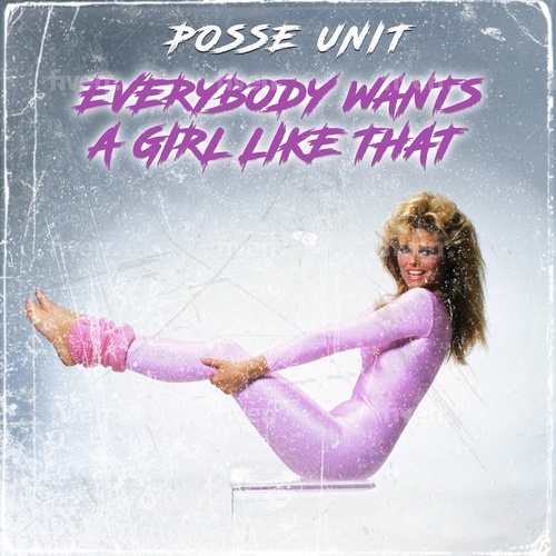 Posse Unit-Everybody Wants A Girl Like That