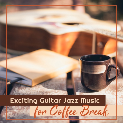 Exciting Guitar Jazz Music for Coffee Break. Relaxing & Stress Relief Sounds to Listen at Home