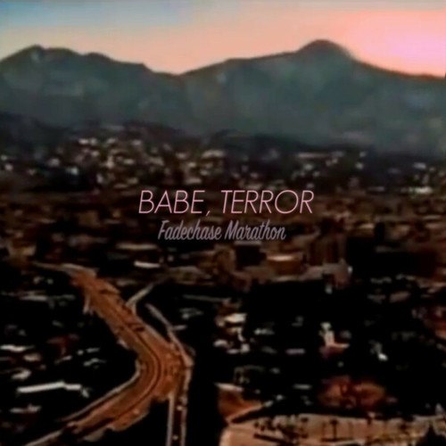 Babe, Terror, Babe Terror-Fadechase Marathon