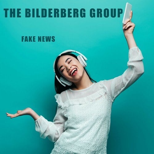 The Bilderberg Group-Fake News
