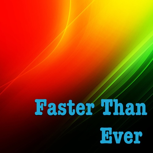 Faster Than Ever