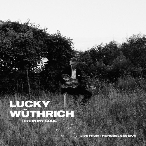 Lucky Wüthrich-Fire in My Soul (Live from the Hubel Session)