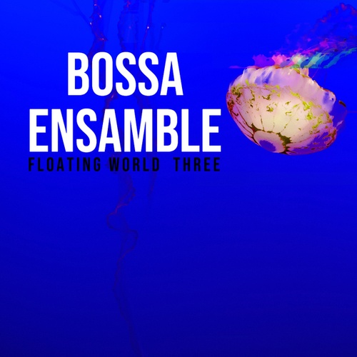 Bossa Ensamble-Floating World  Three